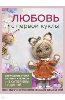 Любовь с первой куклы. Магические уроки вязания крючком от Екатерины Гущиной