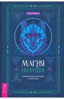 Магия оборотня. Подлинные практики и ритуалы
