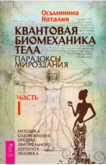 Квантовая биомеханика тела. Методика оздоровления опорно-двигательного аппарата человека. Часть 1