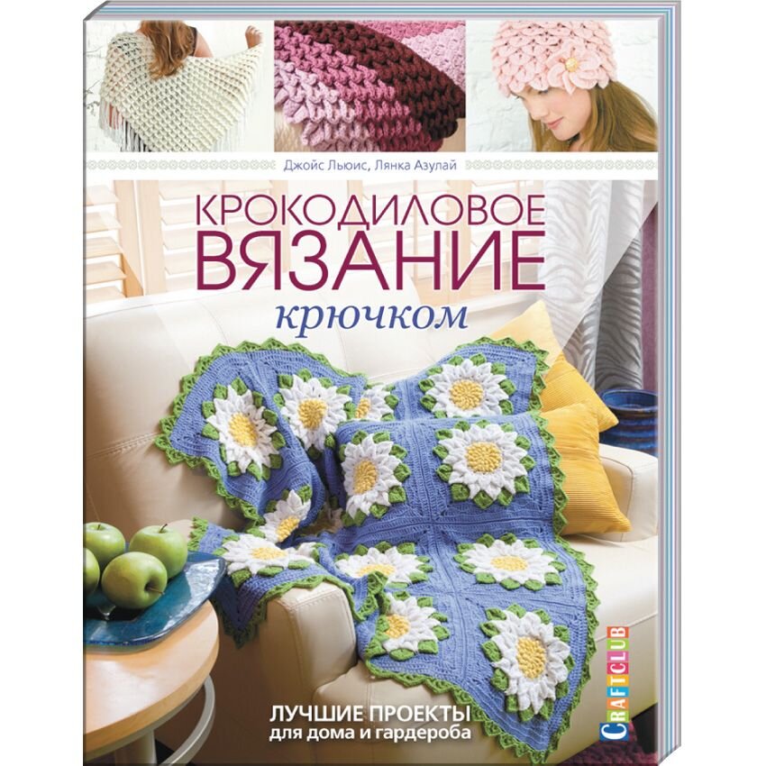  Крокодиловое вязание крючком. Лучшие проекты для дома и гардероба