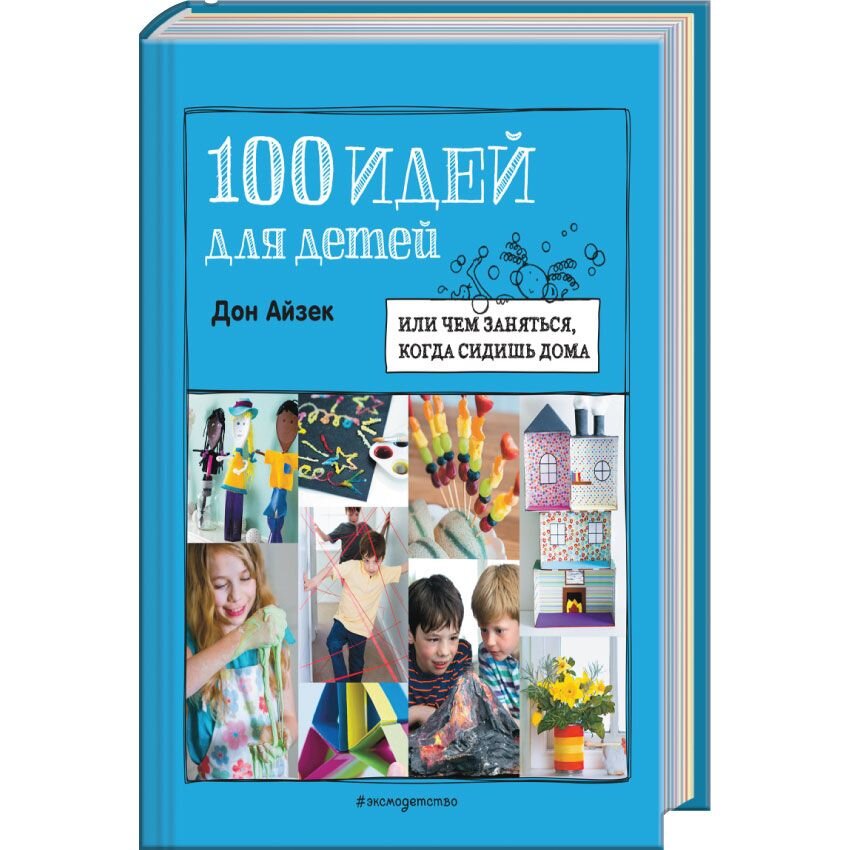 100 идей для детей: или чем заняться, когда сидишь дома