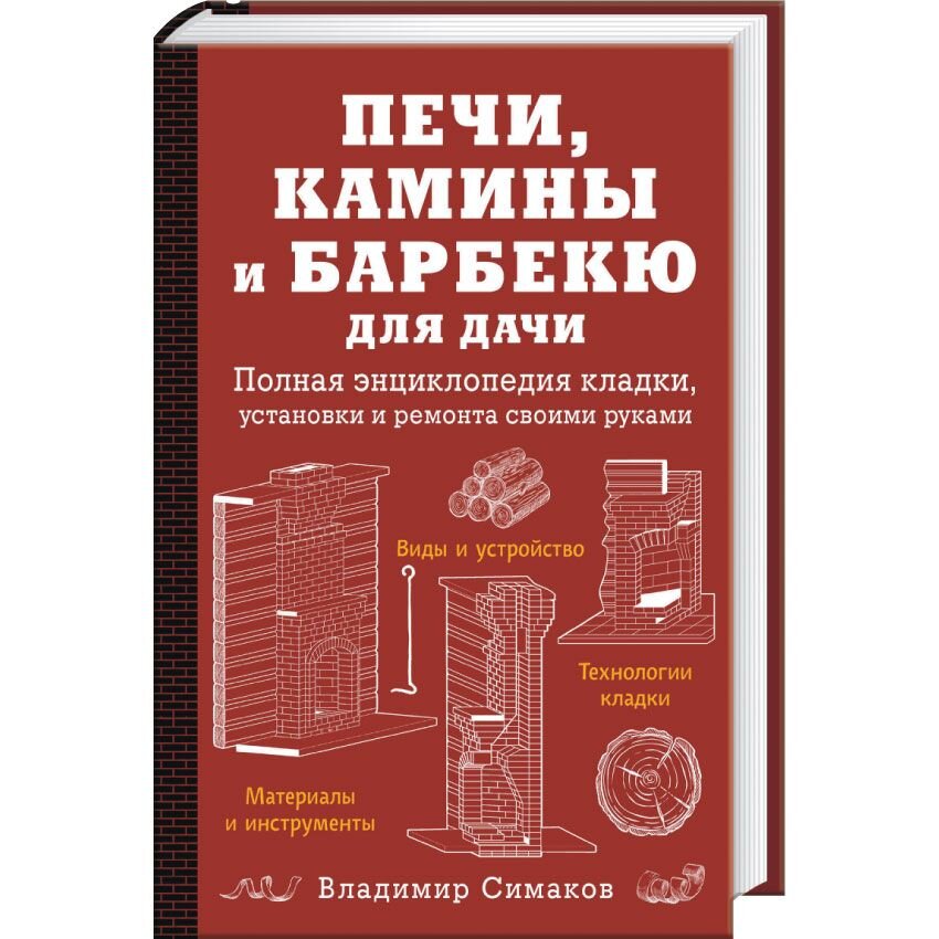 Печи, камины и барбекю для дачи. Полная энциклопедия кладки, установки и ремонта своими руками