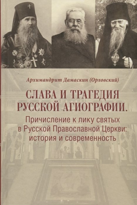 Слава и трагедия русской агиографии. Причисление к лику святых в Русской Православной Церкви: история и современность