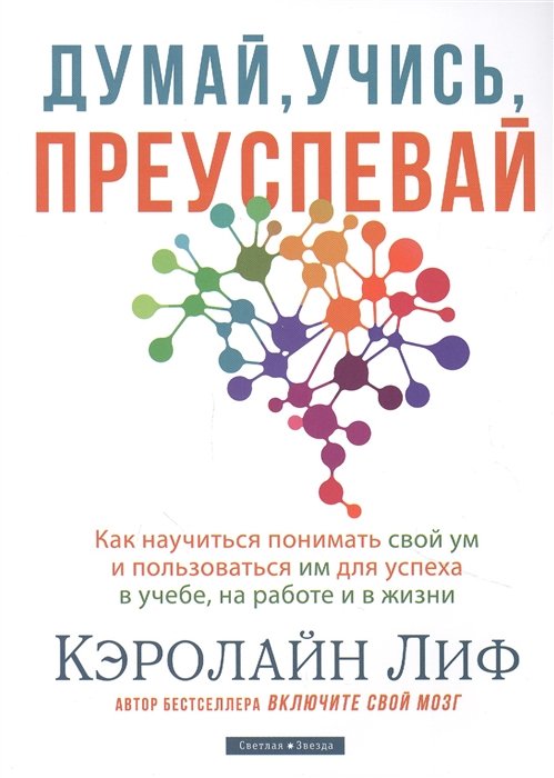 Думай, учись, преуспевай. Как научиться понимать свой ум и пользоваться им для успеха в учебе, на работе и в жизни