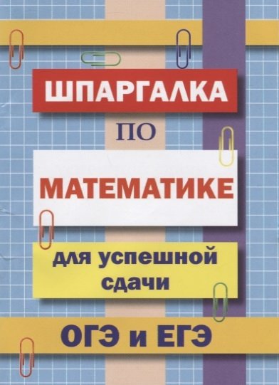 Шпаргалка по математике для успешной сдачи ОГЭ и ЕГЭ.