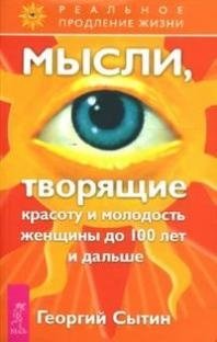 Мысли, творящие красоту и молодость женщины до 100 лет и лет и дальше (мягк)(Реальное продление жизни). Сытин Г. (Весь)