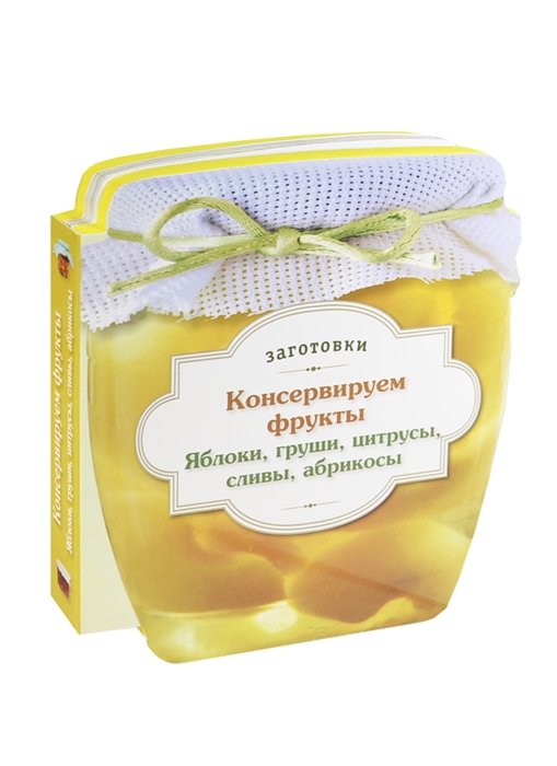 Консервируем фрукты. Яблоки, груши, цитрусы, сливы, абрикосы