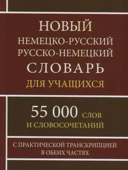 Новый немецко-русский русско-немецкий словарь для учащихся. 55 000 слов и словосочетаний с практической транскрипцией в обеих частях