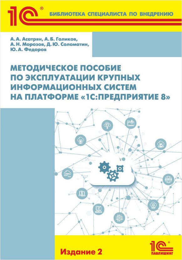 Специальная литература Методическое пособие по эксплуатации крупных информационных систем на платформе «1С:Предприятие 8». Издание 2 (цифровая версия) (Цифровая версия)