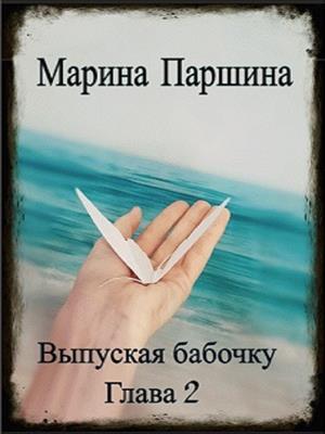 Выпуская бабочку. Глава 2. Марина Паршина