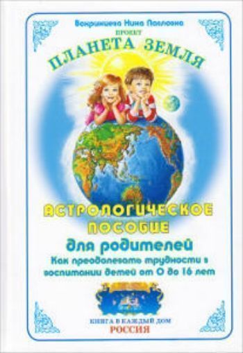 Дом, семья Астрологическое пособие для родителей. Как преодолевать трудности в воспитании детей от 0 до 16 лет