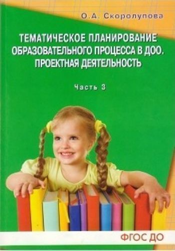 Воспитателю ДОО  УчМаг Тематическое планирование образовательного процесса в ДОО. Проектная деятельность. Старший дошкольный возраст. Учебно-методическое пособие. Часть 3