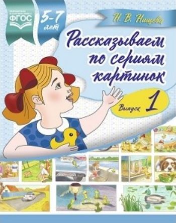 Рассказываем по сериям картинок. Для детей с 5 до 7 лет. Выпуск 1