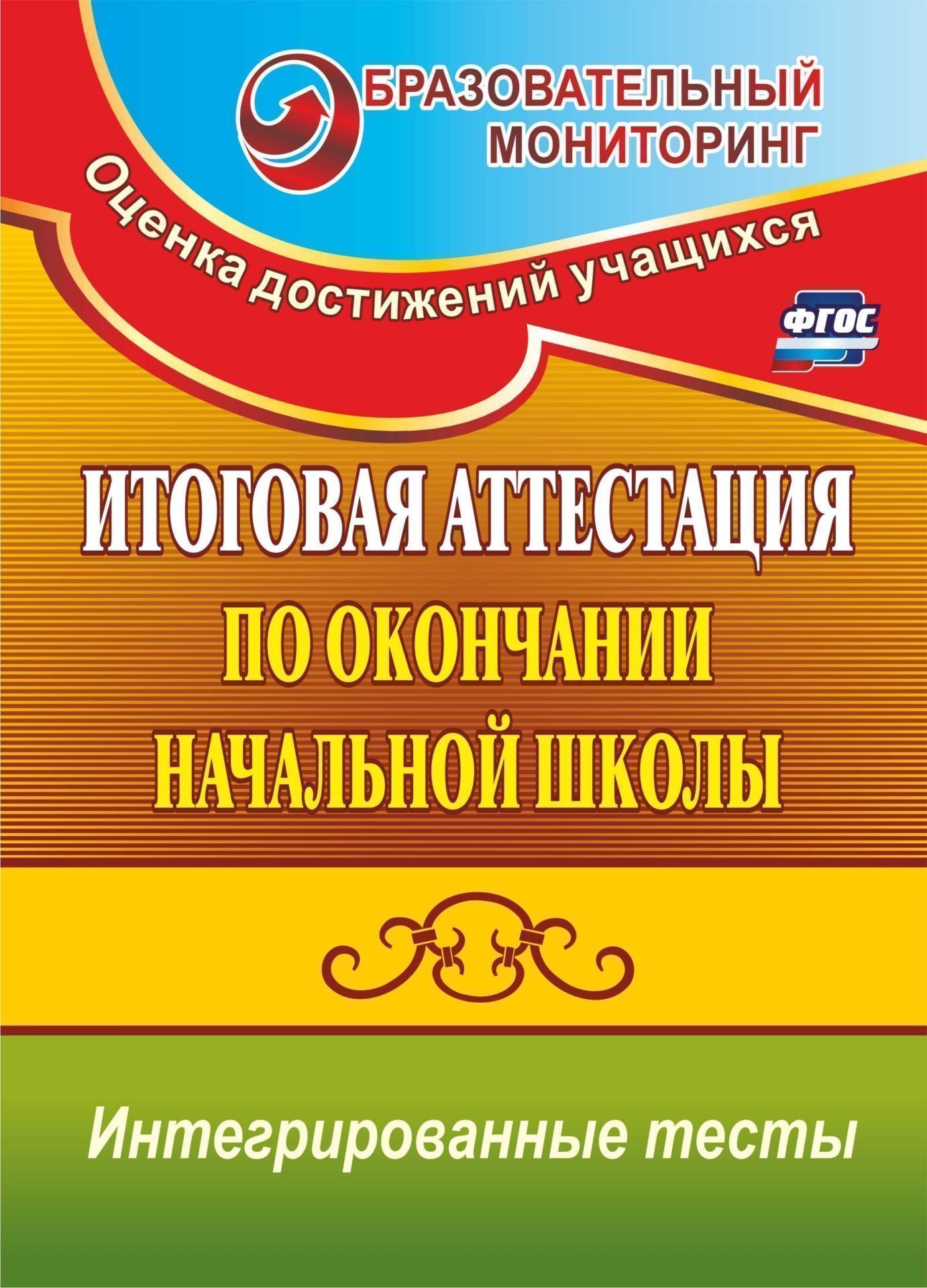 Начальная школа Итоговая аттестация по окончании начальной школы: интегрированные тесты: окружающий мир, русский язык, математика