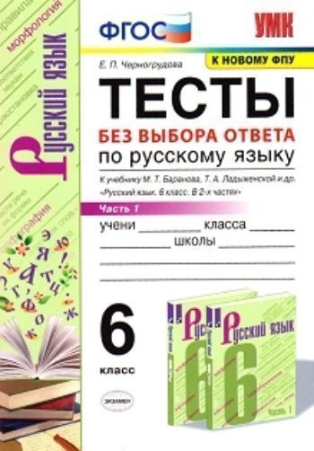 Тесты по русскому языку без выбора ответа. 6 класс. Часть 1. К учебнику М.Т. Баранова, Т.А. Ладыженской и др. Русский язык. 6 класс. В 2-х частях