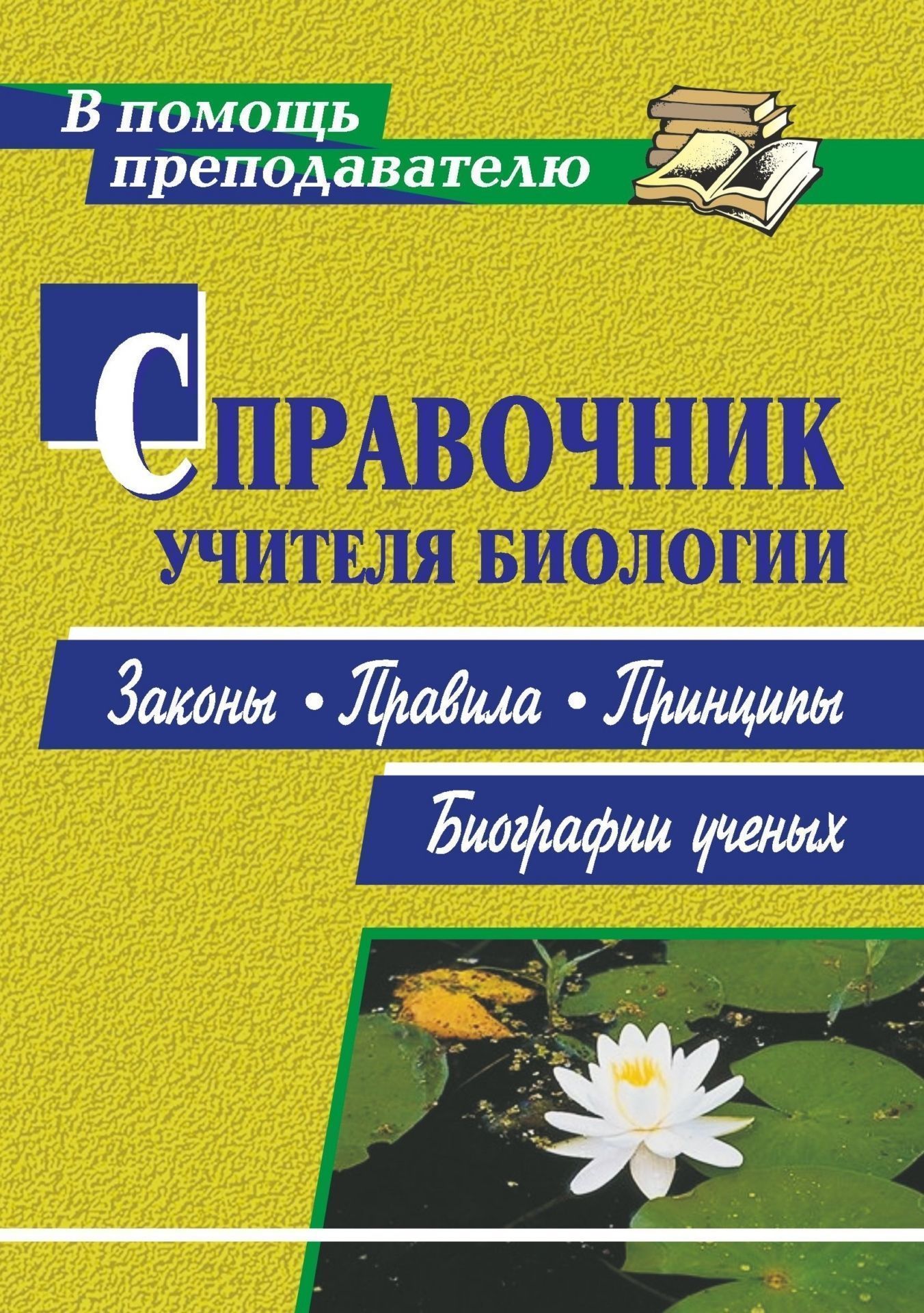 Справочник учителя биологии: законы, правила, принципы, биографии ученых