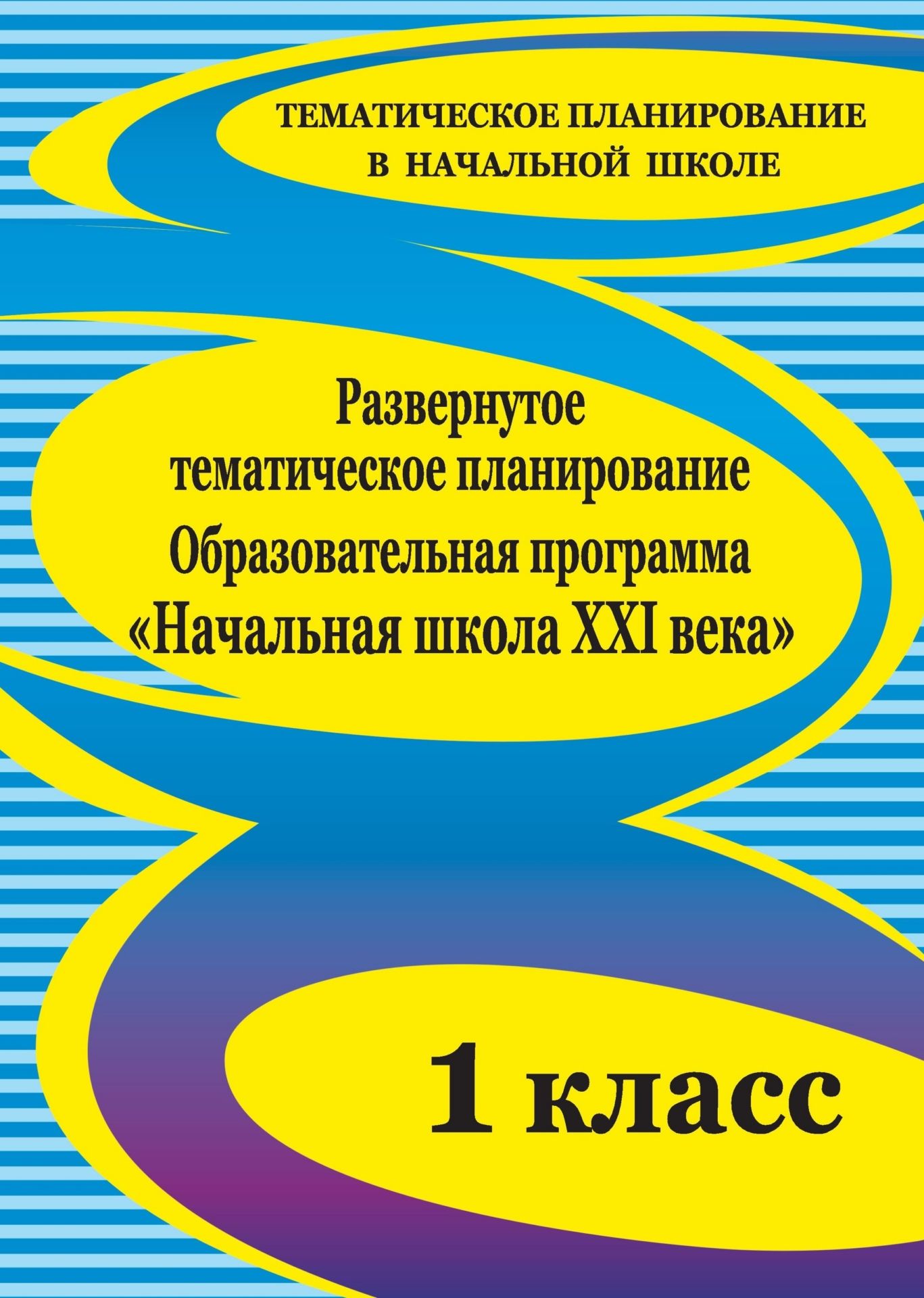 Развернутое тематическое планирование. 1 класс. Образовательная программа Начальная школа XXI века